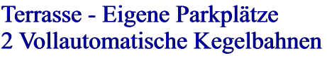 Terrasse - Eigene Parkplätze 2 Vollautomatische Kegelbahnen   Terrasse - Eigene Parkplätze 2 Vollautomatische Kegelbahnen