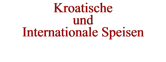 Kroatische und Internationale Speisen Kroatische und Internationale Speisen